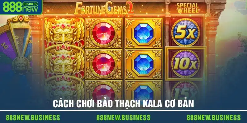 Cách chơi Bảo Thạch Kala cơ bản