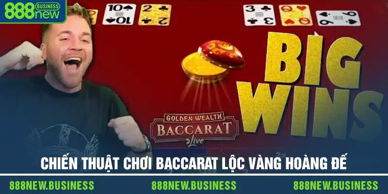 Chiến thuật chơi Baccarat Lộc Vàng Hoàng Đế xương máu